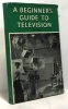 A beginner's guie to television an elementary course in 17 lessons. Collectif