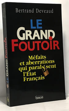 Le grand foutoir - méfaits et aberrations qui paralysent l'état français. Deveaud Bertrand Barrès Maurice