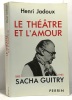 Le Théatre et l'Amour - Sacha Guitry 1885-1985. Henri Jadoux