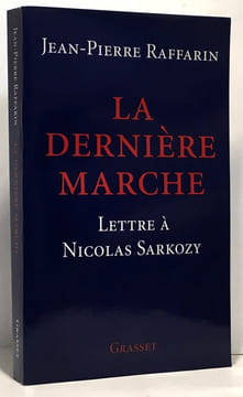 La dernière marche : Lettre à Nicolas Sarkozy. Raffarin Jean-Pierre