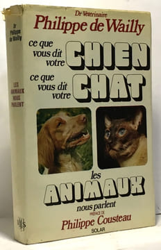Ce que vous dit votre chien ce que vous dit votre chat - les animaux nous parlent. De Wailly Philippe
