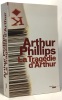 La Tragédie d'Arthur. PHILLIPS Arthur  HOEPFFNER Bernard