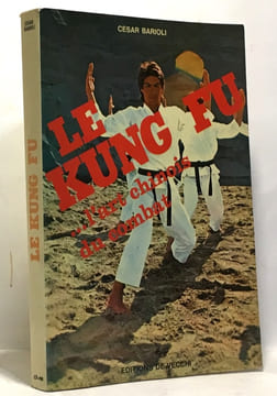 Le kung fu ... l'art chinois du combat. Barioli César