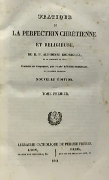 Pratique de la perfection chrétienne et religieuse du R.P. Alphonse Rodriguez - traduit de l'espagnol par l'abbé Régnier Desmarais - tome un deux et ...