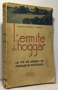 L'ermite du hoggar - la vie au désert de Charles de Foucauld