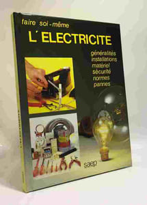 FAIRE SOI MEME L'ELECTRICITE GENERALITES INSTALLATIONS MATERIEL SECURITE NORMES PANNES