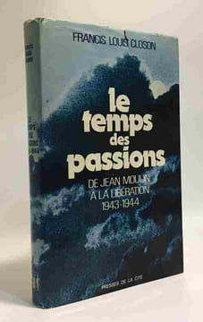 Le temps des passions - de Jean Moulin à la libération 1943-1944. Closon Francis Louis