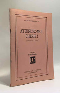 Attendez-moi chérie! - comédie en 3 actes - collection côté jardin