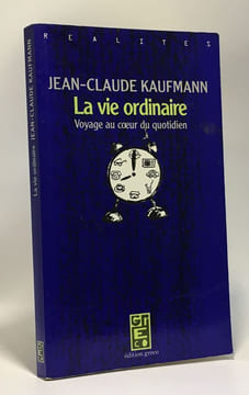 La vie ordinaire / voyage au coeur du quotidien. Kaufmann J-C