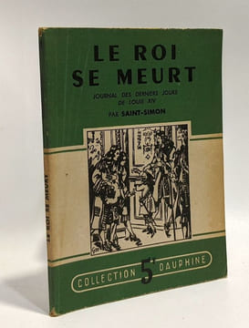 Le roi se meurt - journal des derniers jours de Louis XIV. Saint-simon