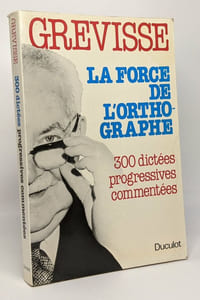 La force de l'orthographe - 300 dictées progressives commentées