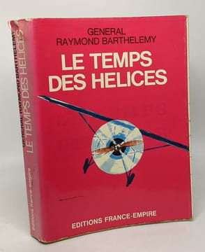 Le temps des hélices - témoignages de l'époque héroïque de l'aviation. Barthélemy Raymond