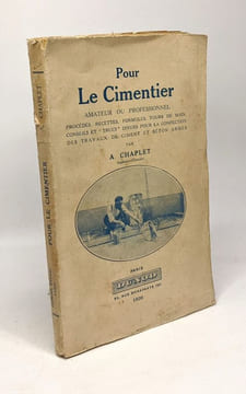 Pour le cimentier - amateur et professionnel - procédés recettes formules tours de main conseils et trucs divers pour la confection des travaux de ...