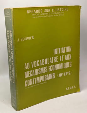 Initiation au vocabulaire et aux mécanismes économiques contemporains --- XIXe - XXe s. --- coll. regards sur l'histoire. Bouvier J
