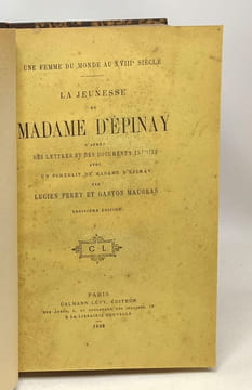 La jeunesse de Madame d'Epinay d'après des lettres et des documents inédits + Dernières années de Madame d'épinay son salon et ses amis d'après des ...