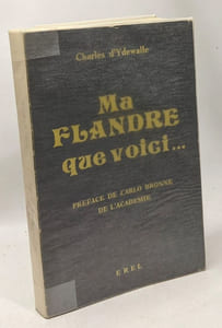 Ma Flandre que voici... - préface de Carlo Bronne de l'Académie ---- 2e édition