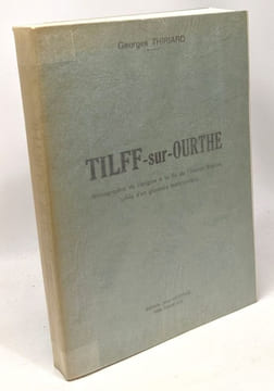 Tilff-sur-Ourthe monographie de l'origine à la fin de l'Ancien Régime suivie d'un glossaire toponymique. Thiriard Georges
