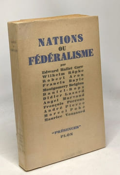 Nations ou fédéralisme - coll. présences. Hallet Carr Röpke Aron Bayle Belgion Rops Laard Marvaud Perroux Pierre Pobé Vaussard