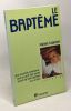 Le Baptême - une seconde naissance: tout ce qu'il faut savoir avant de faire baptiser son enfant - coll. c'est à dire. Le Pretre