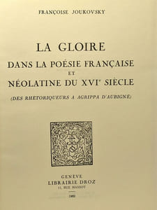 La gloire dans la poésie française et néolatine du XVIe siècle - des rhétoriqueurs à Agrippa d'Aubigné - travaux d'humanisme et renaissance CII