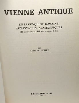Vienne antique : De la conquête romaine aux invasions alamanniques IIe siècle avant-IIIe siècle après J.-C. Pelletier André