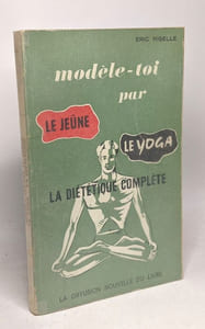 Modèle-toi par le jeûne le yoga - la diététique complète - 2e édition