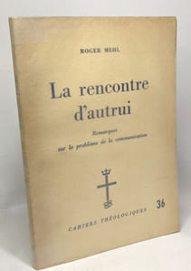 La rencontre d'autrui - remarques sur le problème de la communication - Cahiers théologiques n°36