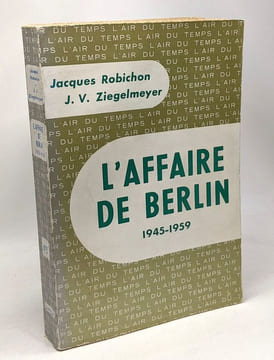 L'affaire de Berlin 1945 - 1959. Robichon Jacques Ziegelmeyer