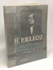 La vie de Berlioz racontée par Berlioz - préface de Darius Milhaud - collection "quel roman que ma vie". Roy Jean Milhaud Darius
