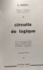 Circuits de logique - 2e édition - Les diverses fonctions logiques étude et fonctionnement des circuits électroniques utilisés application de ces ...