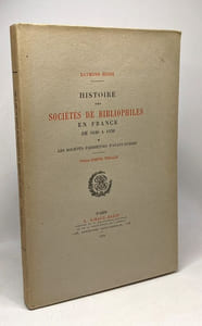 Histoire des sociétés de bibliophilies en France de 1820 à 1950 - Les sociétés parisiennes d'avant-guerre - préface 'Henri Beraldi - ex. n°285/300