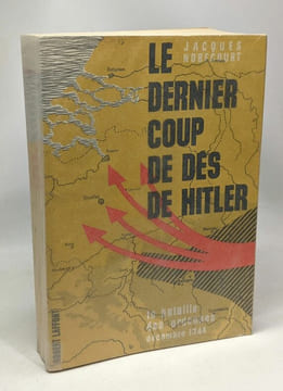 Le dernier coup de dés de Hitler - la bataille des Ardennes décembre 1944. Nobécourt Jacques