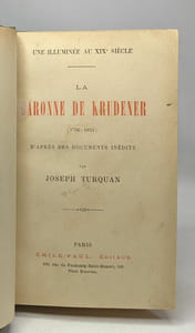 La Baronne de Krudener 1766-1824 une illuminée au XIXe siècle -- d'après des documents inédits