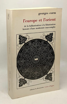 Europe et l'Orient - de la balkanisation à la libanisation histoire d'une modernité inaccomplie. Corm G