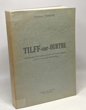 Tilff-sur-Ourthe --- monographie de l'origine à la fin de l'ancien régime suivie d'un glossaire toponymique. Thiriard Georges
