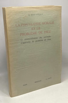 La psychiatrie morale et le problème de Dieu - le renouvellement des méthodes d'approche du problème de Dieu. Dr. Jean Guilhot