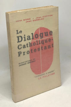 Le dialogue catholique - protestant - avant-propos de Jacques Madaule. Bosc Guitton Danielou