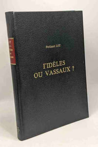 Fidèles ou vassaux? essai sur la nature du lien qui unissait les grands Vassaux à la Royauté depuis le milieu du IXe jusqu'à la fin du XIIe siècle