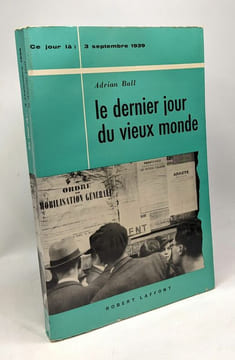 Le dernier jour du vieux monde : ce jour là: 3 septembre 1939. Ball Adrian