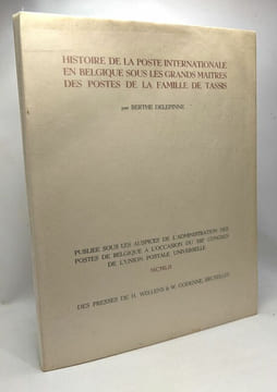 Histoire de la poste internationale en Belgique sous les grands maîtres des postes de la famille de Tassis. Délepinne Berthe
