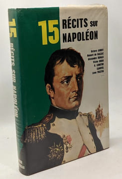 15 récits sur Napoléon. Aubry Balzac Dumas Hugo Lenotre Samivel Tolstoi