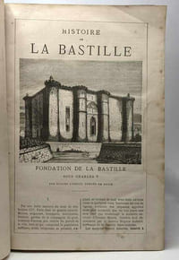 Histoire de la Bastille depuis sa fondation (1374) jusqu'à sa destruction (1789)) - mystères de la Bastille; ses prisonniers ses gouverneurs ses archives détails des tortures et supplice usités env