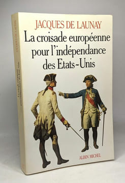 La croisade européenne pour l'indépendance des Etats-Unis 1776-1783 - avec hommage de l'auteur. De Launay