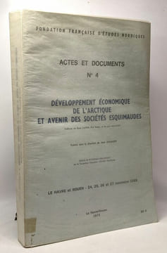 Actes et documents n°4 - développement économique de l'Arctique et avenir des sociétés esquimaudes - Le Havre et Rouen 24 25 26 et 27 novembre 1969. ...