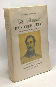 Le roman d'un coup d'état - la jeunesse de Napoléon III. Neumann Alfred