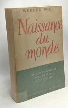 Naissance du monde - concepts et symboles de la création selon la Bible. Wolff Werner