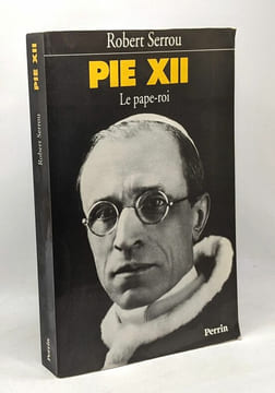 PIE XII. Le pape-roi. Serrou Robert