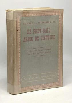 Le prêt-bail arme de victoire - origine et développemnet de la Loi et prêt-location. Eward R. Stettinius