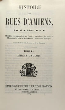 Histoire des rues d'Amiens - 4 tomes en 1 volume: 1/ Amiens aulois + 2/ Amiens Romain 1re partie + 3/ Amiens Romain 2me parite + Amiens Français. M.A. ...