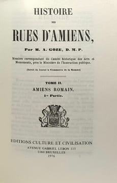 Histoire des rues d'Amiens - 4 tomes en 1 volume: 1/ Amiens aulois + 2/ Amiens Romain 1re partie + 3/ Amiens Romain 2me parite + Amiens Français. M.A. ...